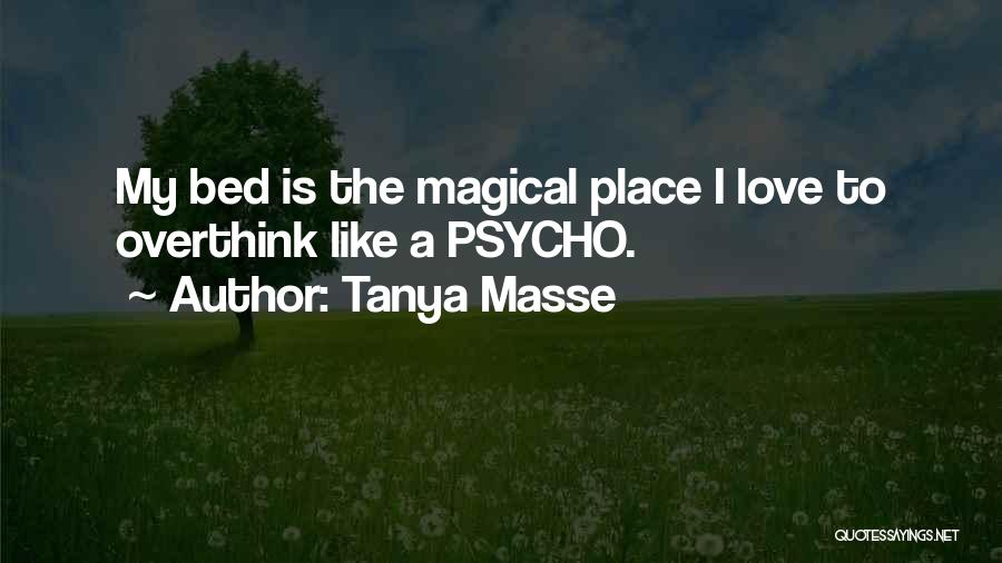 Tanya Masse Quotes: My Bed Is The Magical Place I Love To Overthink Like A Psycho.