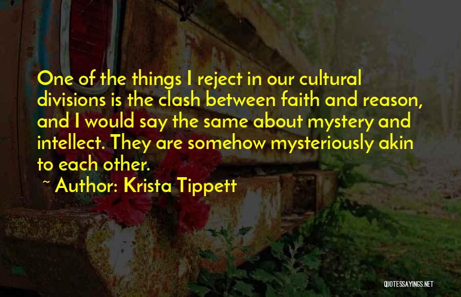 Krista Tippett Quotes: One Of The Things I Reject In Our Cultural Divisions Is The Clash Between Faith And Reason, And I Would