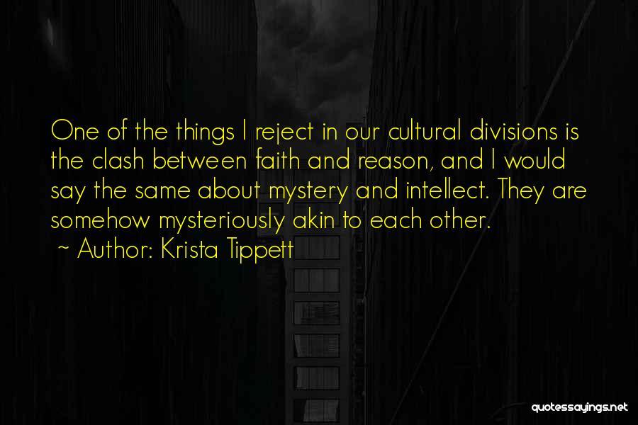 Krista Tippett Quotes: One Of The Things I Reject In Our Cultural Divisions Is The Clash Between Faith And Reason, And I Would