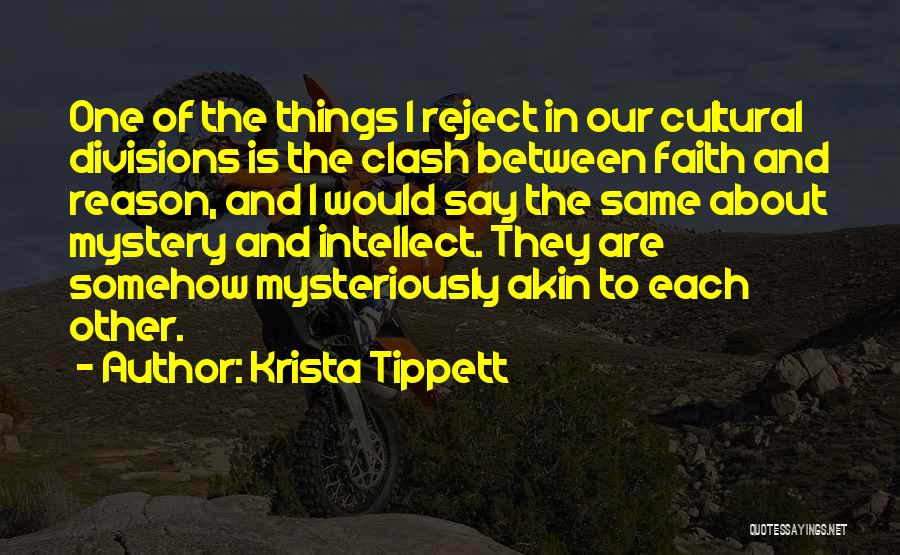 Krista Tippett Quotes: One Of The Things I Reject In Our Cultural Divisions Is The Clash Between Faith And Reason, And I Would