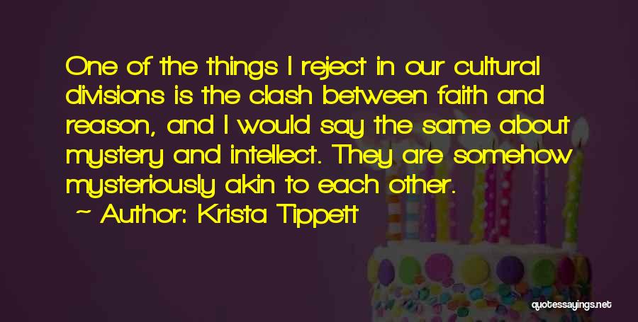 Krista Tippett Quotes: One Of The Things I Reject In Our Cultural Divisions Is The Clash Between Faith And Reason, And I Would