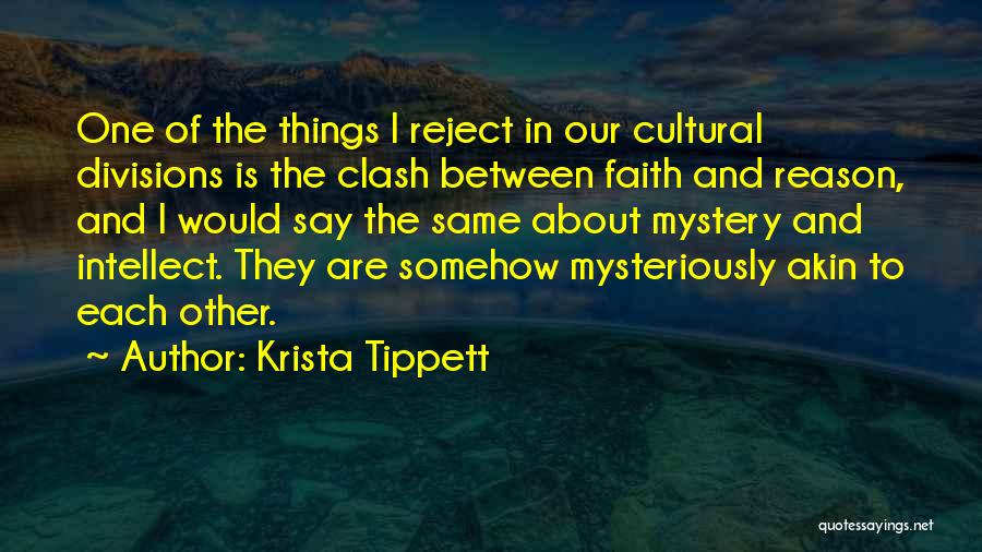 Krista Tippett Quotes: One Of The Things I Reject In Our Cultural Divisions Is The Clash Between Faith And Reason, And I Would