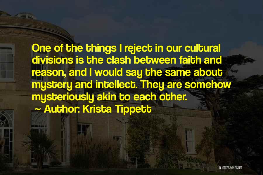 Krista Tippett Quotes: One Of The Things I Reject In Our Cultural Divisions Is The Clash Between Faith And Reason, And I Would