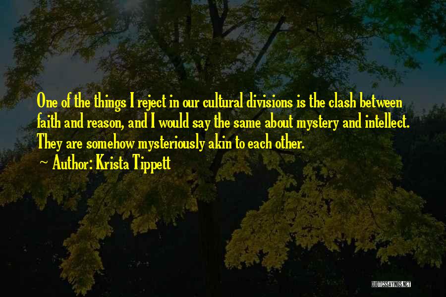 Krista Tippett Quotes: One Of The Things I Reject In Our Cultural Divisions Is The Clash Between Faith And Reason, And I Would