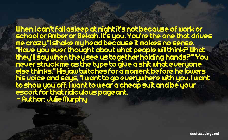 Julie Murphy Quotes: When I Can't Fall Asleep At Night It's Not Because Of Work Or School Or Amber Or Bekah. It's You.