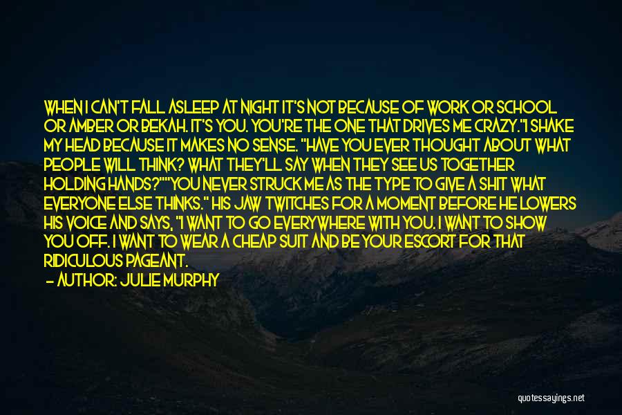 Julie Murphy Quotes: When I Can't Fall Asleep At Night It's Not Because Of Work Or School Or Amber Or Bekah. It's You.