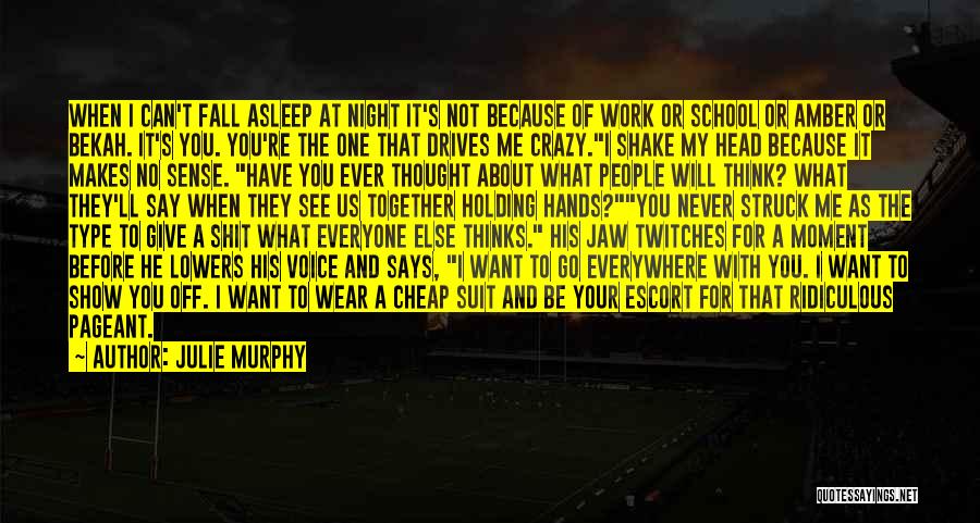 Julie Murphy Quotes: When I Can't Fall Asleep At Night It's Not Because Of Work Or School Or Amber Or Bekah. It's You.