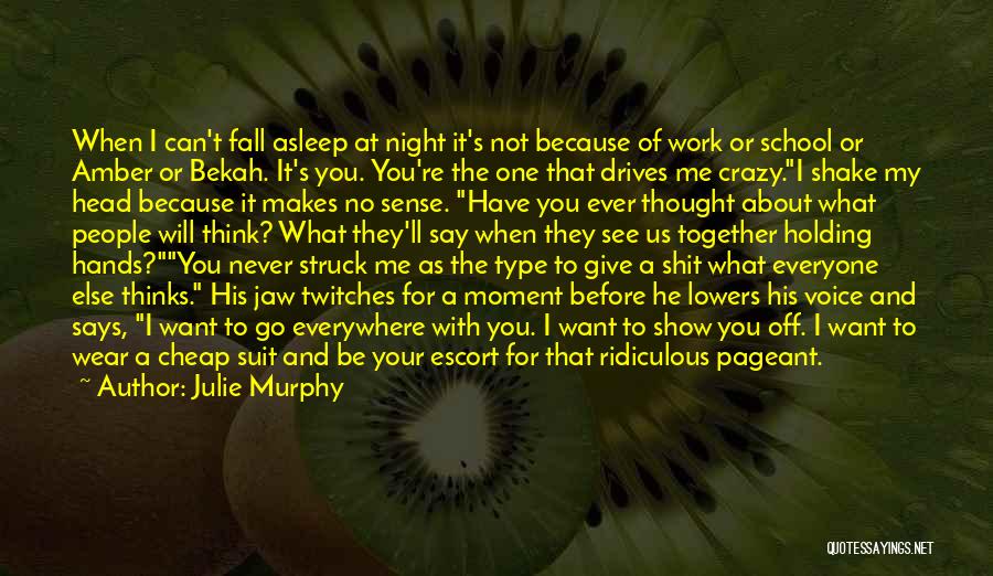 Julie Murphy Quotes: When I Can't Fall Asleep At Night It's Not Because Of Work Or School Or Amber Or Bekah. It's You.