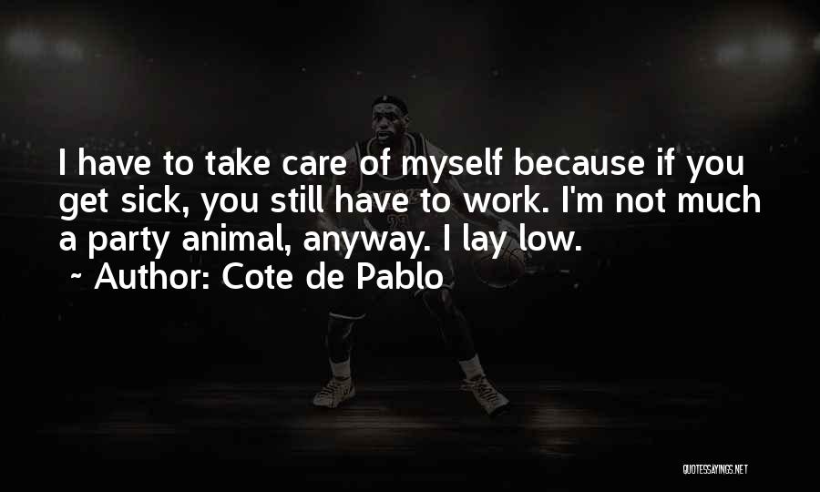 Cote De Pablo Quotes: I Have To Take Care Of Myself Because If You Get Sick, You Still Have To Work. I'm Not Much