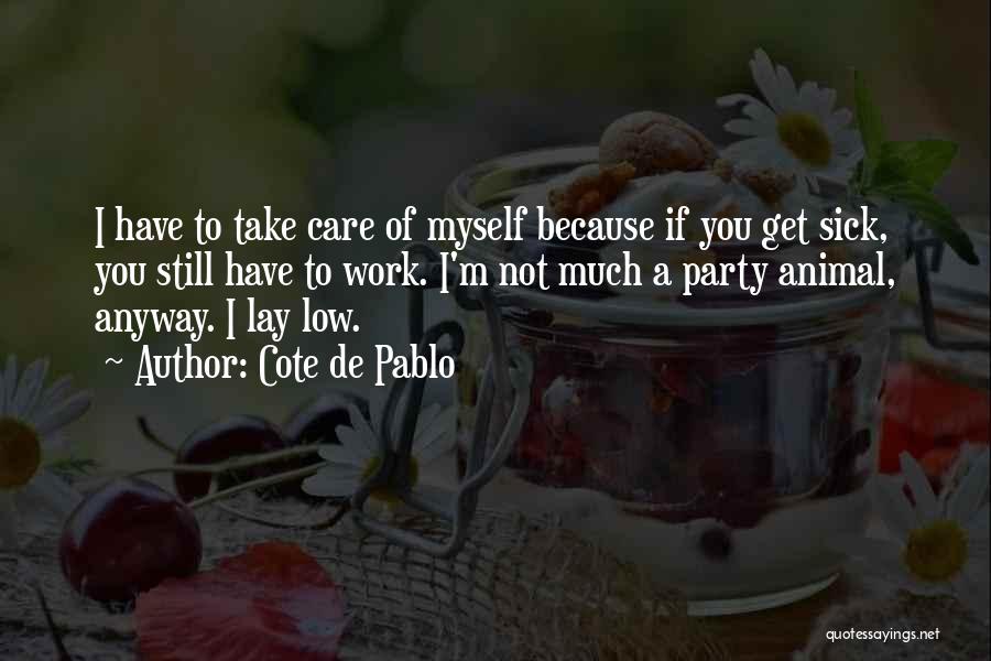 Cote De Pablo Quotes: I Have To Take Care Of Myself Because If You Get Sick, You Still Have To Work. I'm Not Much