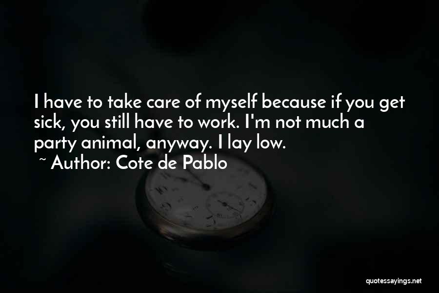 Cote De Pablo Quotes: I Have To Take Care Of Myself Because If You Get Sick, You Still Have To Work. I'm Not Much