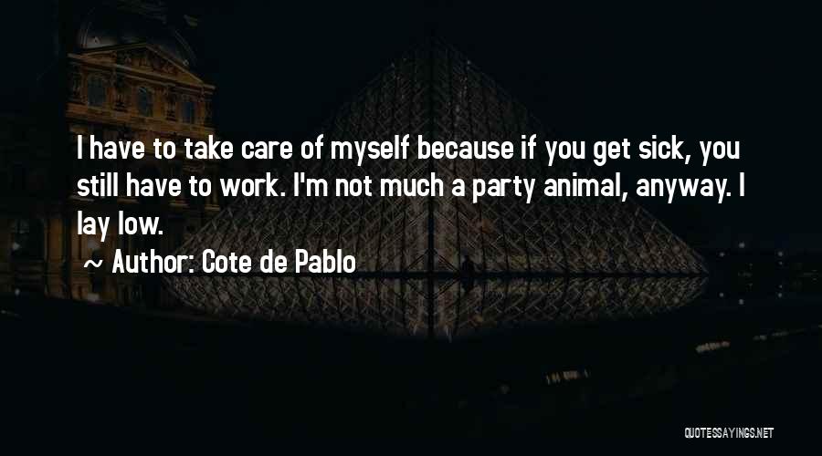 Cote De Pablo Quotes: I Have To Take Care Of Myself Because If You Get Sick, You Still Have To Work. I'm Not Much