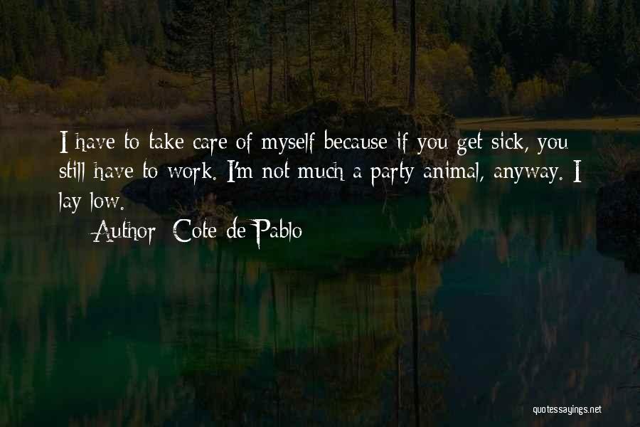 Cote De Pablo Quotes: I Have To Take Care Of Myself Because If You Get Sick, You Still Have To Work. I'm Not Much