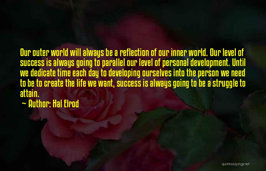 Hal Elrod Quotes: Our Outer World Will Always Be A Reflection Of Our Inner World. Our Level Of Success Is Always Going To