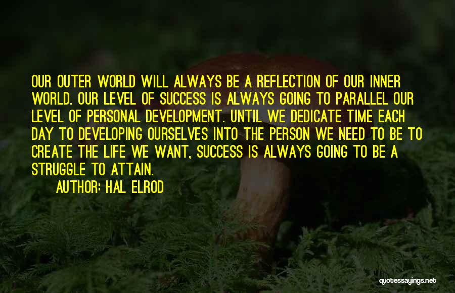 Hal Elrod Quotes: Our Outer World Will Always Be A Reflection Of Our Inner World. Our Level Of Success Is Always Going To