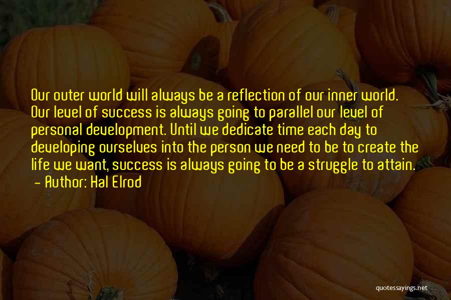 Hal Elrod Quotes: Our Outer World Will Always Be A Reflection Of Our Inner World. Our Level Of Success Is Always Going To