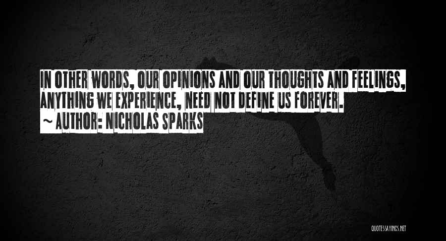 Nicholas Sparks Quotes: In Other Words, Our Opinions And Our Thoughts And Feelings, Anything We Experience, Need Not Define Us Forever.