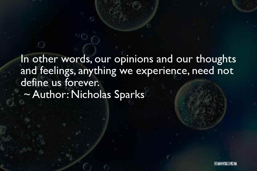 Nicholas Sparks Quotes: In Other Words, Our Opinions And Our Thoughts And Feelings, Anything We Experience, Need Not Define Us Forever.