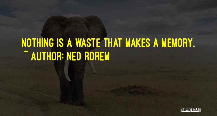 Ned Rorem Quotes: Nothing Is A Waste That Makes A Memory.