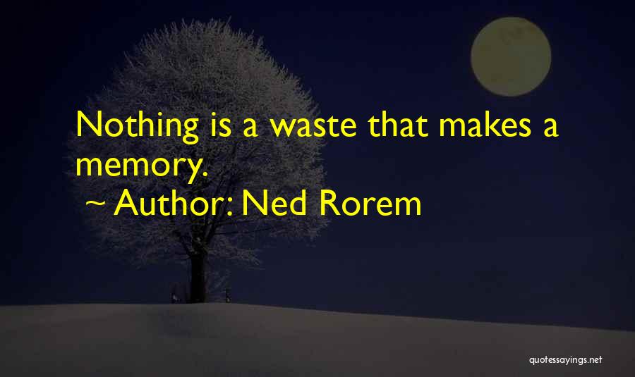 Ned Rorem Quotes: Nothing Is A Waste That Makes A Memory.