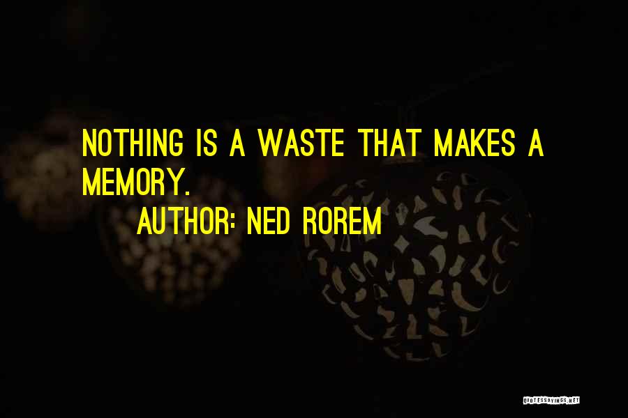 Ned Rorem Quotes: Nothing Is A Waste That Makes A Memory.