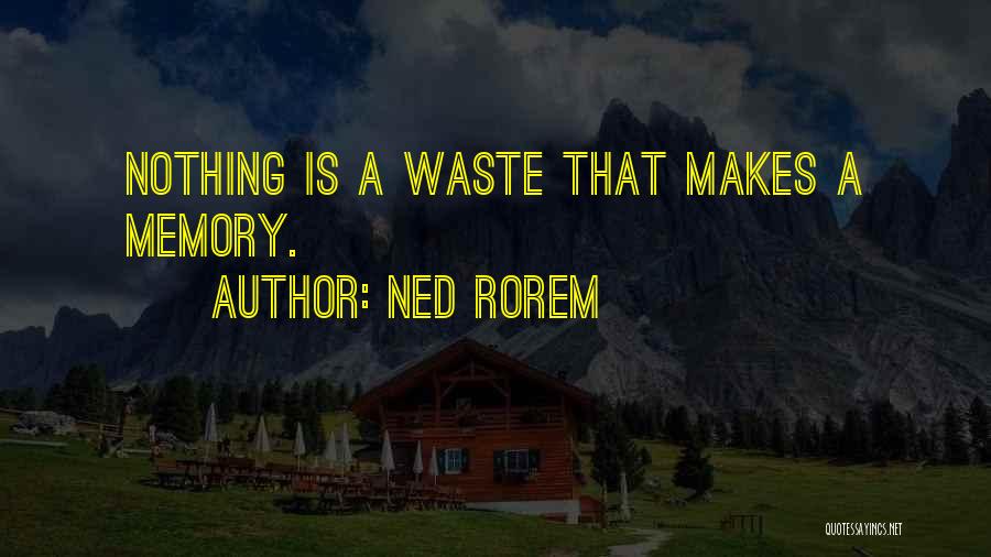 Ned Rorem Quotes: Nothing Is A Waste That Makes A Memory.
