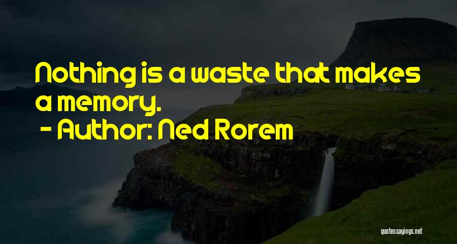 Ned Rorem Quotes: Nothing Is A Waste That Makes A Memory.