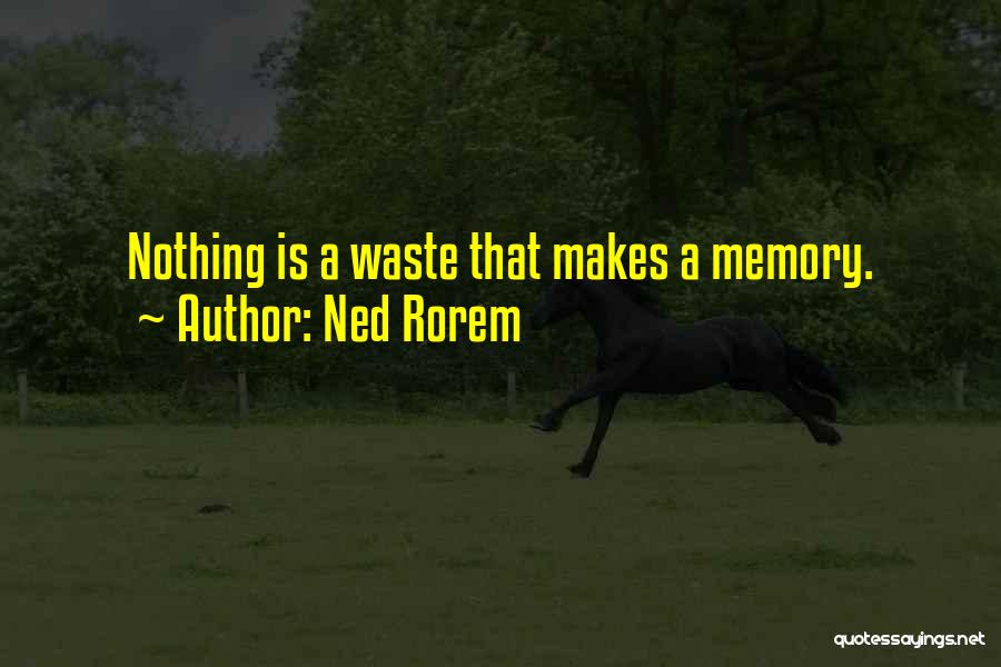 Ned Rorem Quotes: Nothing Is A Waste That Makes A Memory.