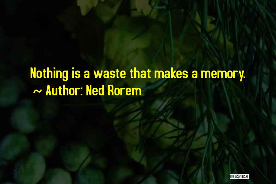 Ned Rorem Quotes: Nothing Is A Waste That Makes A Memory.