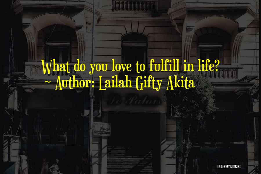 Lailah Gifty Akita Quotes: What Do You Love To Fulfill In Life?
