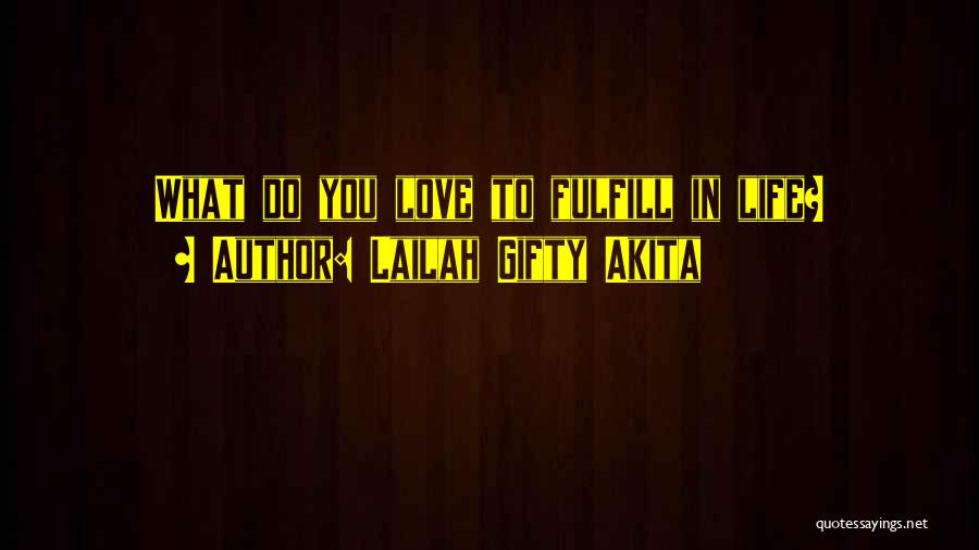Lailah Gifty Akita Quotes: What Do You Love To Fulfill In Life?
