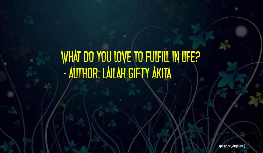 Lailah Gifty Akita Quotes: What Do You Love To Fulfill In Life?
