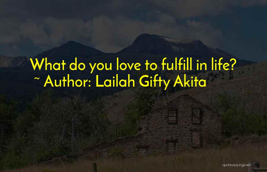 Lailah Gifty Akita Quotes: What Do You Love To Fulfill In Life?