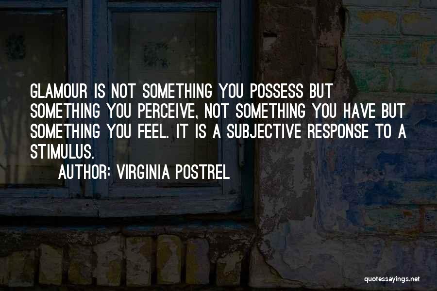 Virginia Postrel Quotes: Glamour Is Not Something You Possess But Something You Perceive, Not Something You Have But Something You Feel. It Is