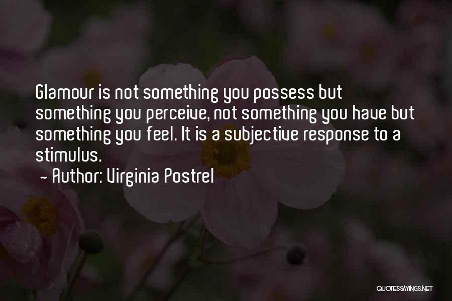 Virginia Postrel Quotes: Glamour Is Not Something You Possess But Something You Perceive, Not Something You Have But Something You Feel. It Is