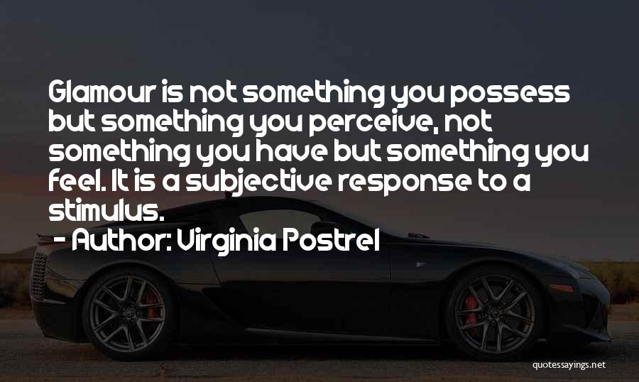 Virginia Postrel Quotes: Glamour Is Not Something You Possess But Something You Perceive, Not Something You Have But Something You Feel. It Is