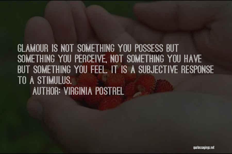 Virginia Postrel Quotes: Glamour Is Not Something You Possess But Something You Perceive, Not Something You Have But Something You Feel. It Is