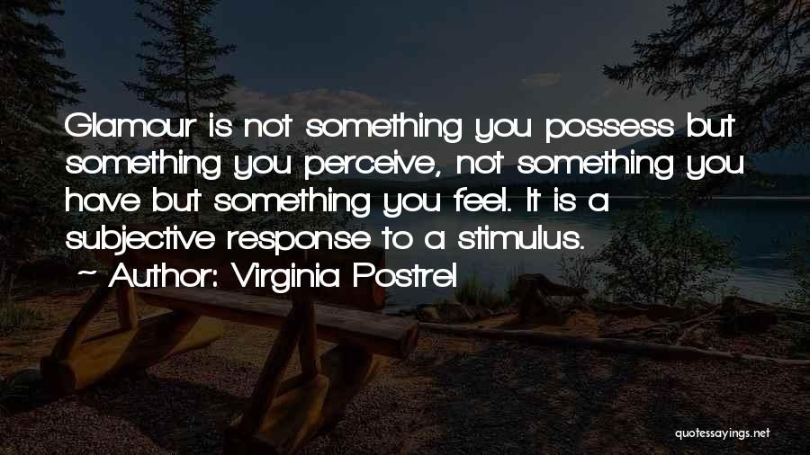 Virginia Postrel Quotes: Glamour Is Not Something You Possess But Something You Perceive, Not Something You Have But Something You Feel. It Is