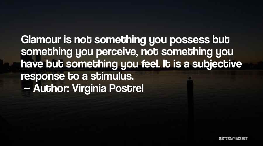 Virginia Postrel Quotes: Glamour Is Not Something You Possess But Something You Perceive, Not Something You Have But Something You Feel. It Is