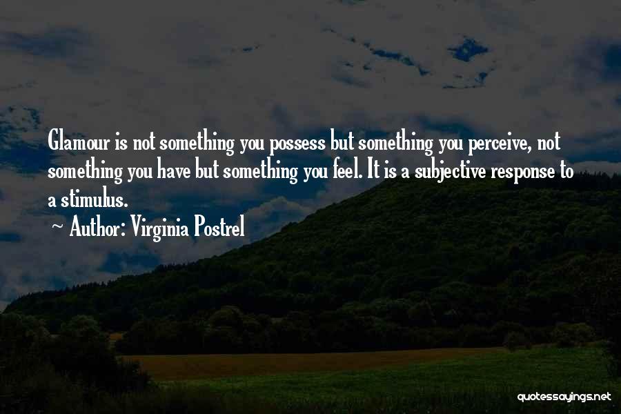 Virginia Postrel Quotes: Glamour Is Not Something You Possess But Something You Perceive, Not Something You Have But Something You Feel. It Is