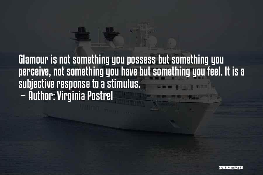 Virginia Postrel Quotes: Glamour Is Not Something You Possess But Something You Perceive, Not Something You Have But Something You Feel. It Is