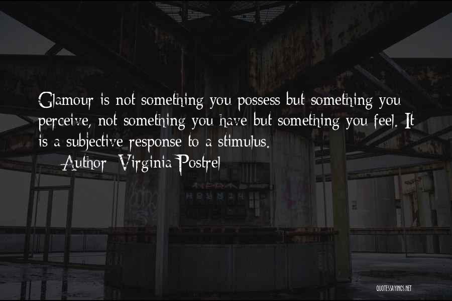 Virginia Postrel Quotes: Glamour Is Not Something You Possess But Something You Perceive, Not Something You Have But Something You Feel. It Is