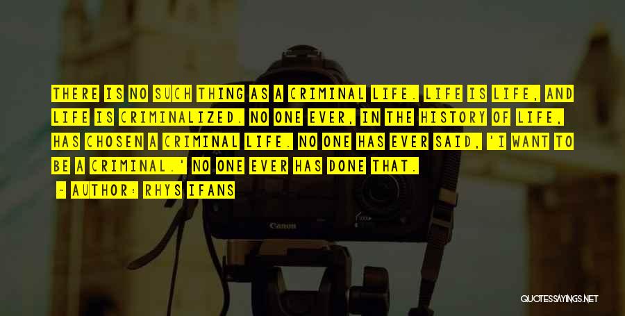 Rhys Ifans Quotes: There Is No Such Thing As A Criminal Life. Life Is Life, And Life Is Criminalized. No One Ever, In