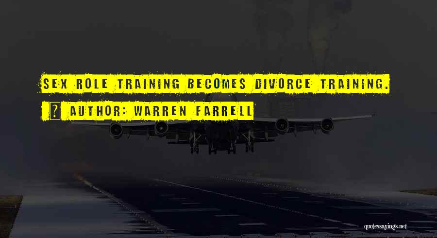 Warren Farrell Quotes: Sex Role Training Becomes Divorce Training.