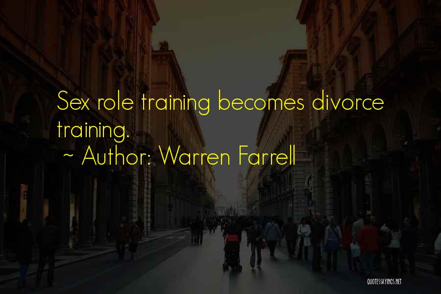 Warren Farrell Quotes: Sex Role Training Becomes Divorce Training.