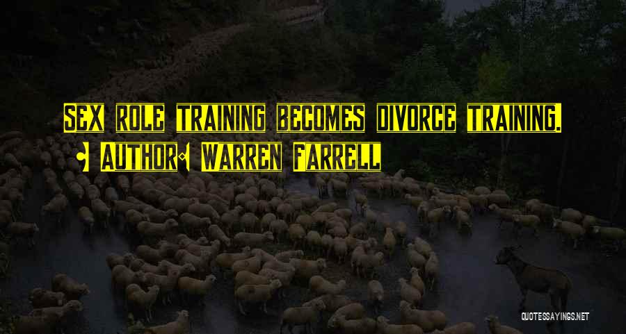 Warren Farrell Quotes: Sex Role Training Becomes Divorce Training.