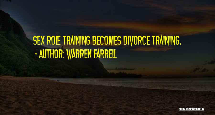 Warren Farrell Quotes: Sex Role Training Becomes Divorce Training.