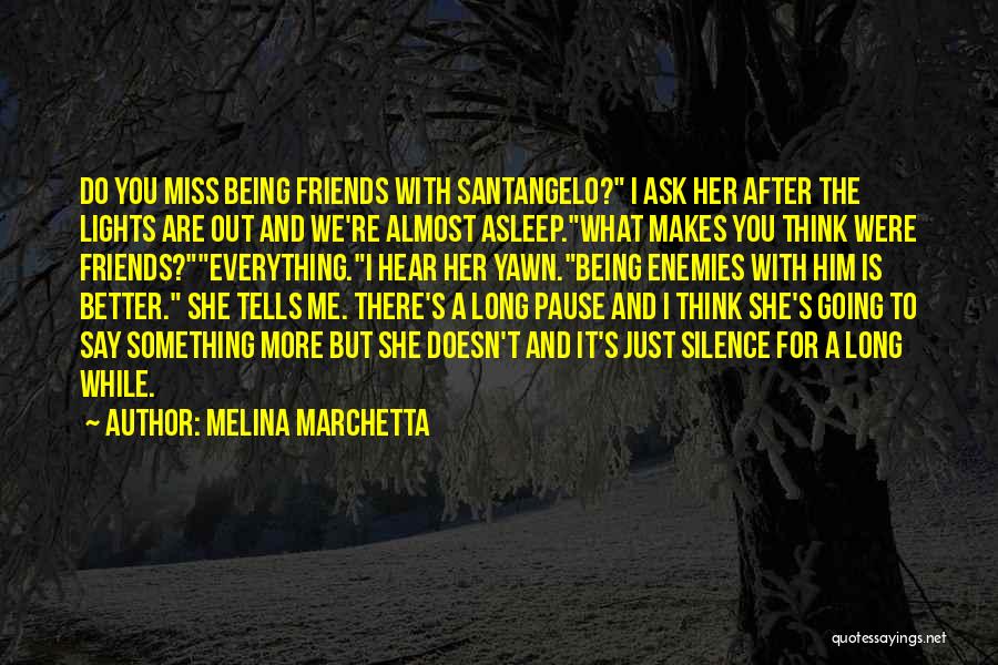 Melina Marchetta Quotes: Do You Miss Being Friends With Santangelo? I Ask Her After The Lights Are Out And We're Almost Asleep.what Makes