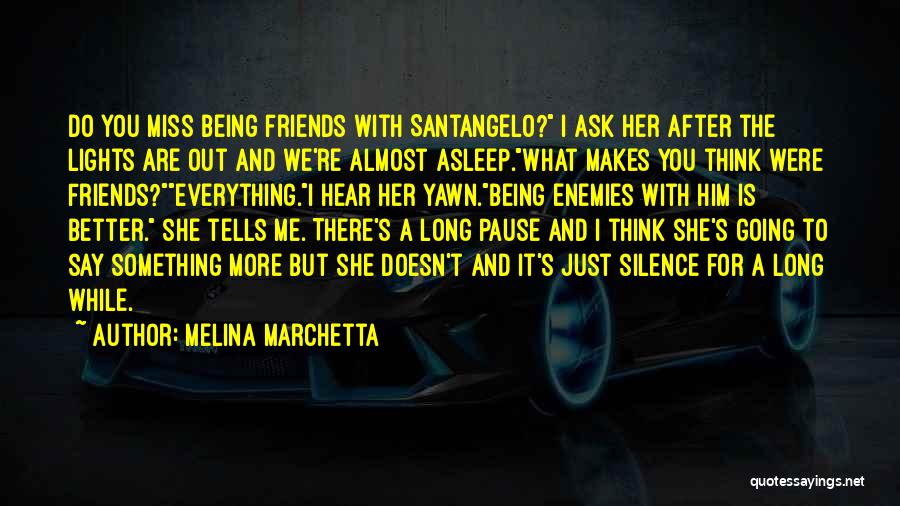 Melina Marchetta Quotes: Do You Miss Being Friends With Santangelo? I Ask Her After The Lights Are Out And We're Almost Asleep.what Makes