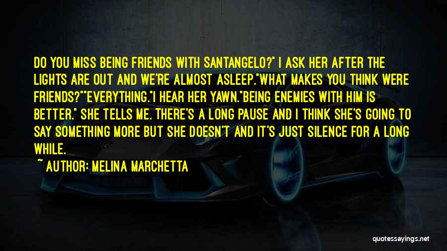 Melina Marchetta Quotes: Do You Miss Being Friends With Santangelo? I Ask Her After The Lights Are Out And We're Almost Asleep.what Makes